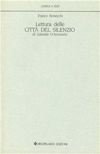 Lettura delle «Città del silenzio» di Gabriele D'Annunzio - Franco Robecchi - copertina