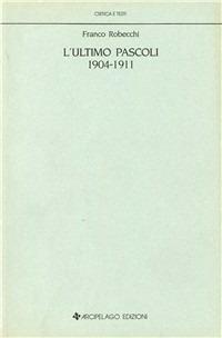 L'ultimo Pascoli (1904-1911) - Franco Robecchi - copertina