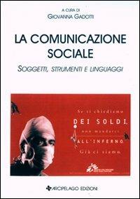 La comunicazione sociale. Soggetti, strumenti e linguaggi - Giovanna Gadotti - copertina