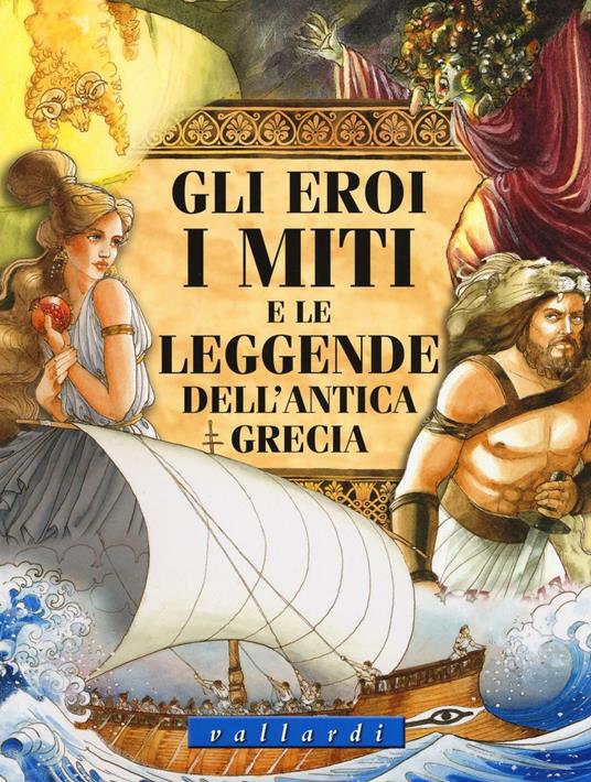 eroi, i miti e le leggende dell'antica Grecia. Ediz. illustrata