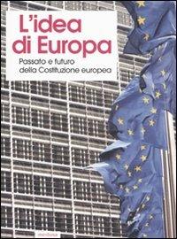 L' idea di Europa. Passato e futuro della Costituzione europea. Atti del Convegno (Cuneo, 1-3 dicembre 2005) - copertina