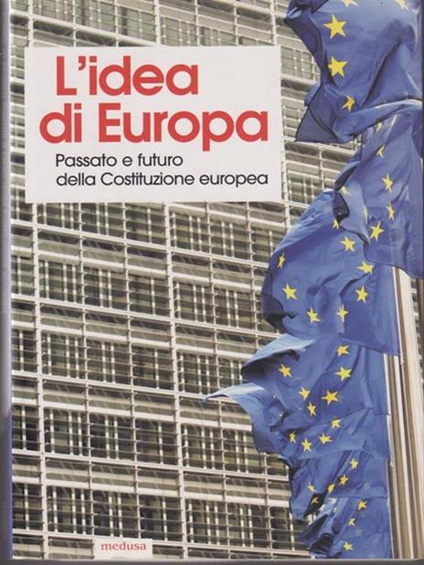 L' idea di Europa. Passato e futuro della Costituzione europea. Atti del Convegno (Cuneo, 1-3 dicembre 2005) - 2