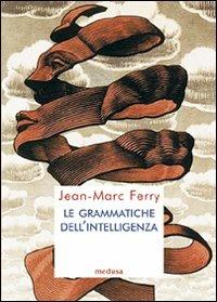 Le grammatiche dell'intelligenza - Jean-Marc Ferry - 2