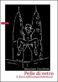 Pelle di vetro. Il libro dell'antiarchitettura - Maurizio Cecchetti - copertina