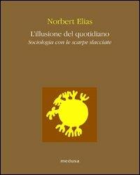 L' illusione del quotidiano. Sociologia con le scarpe slacciate - Norbert Elias - copertina