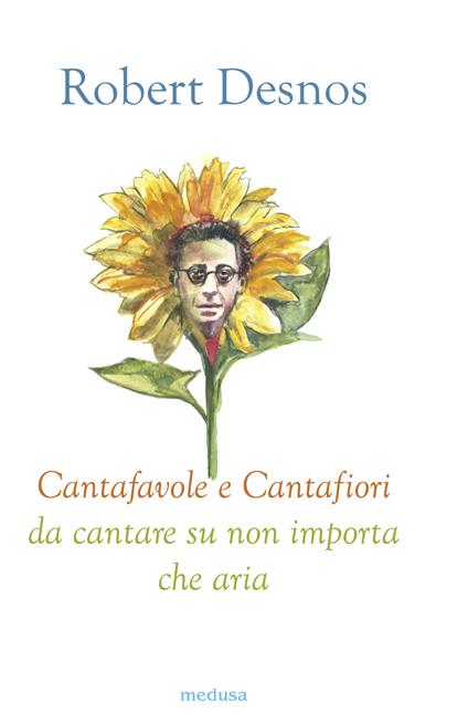 Cantafavole e cantafiori da cantare su non importa che aria. Ediz. illustrata - Robert Desnos - copertina