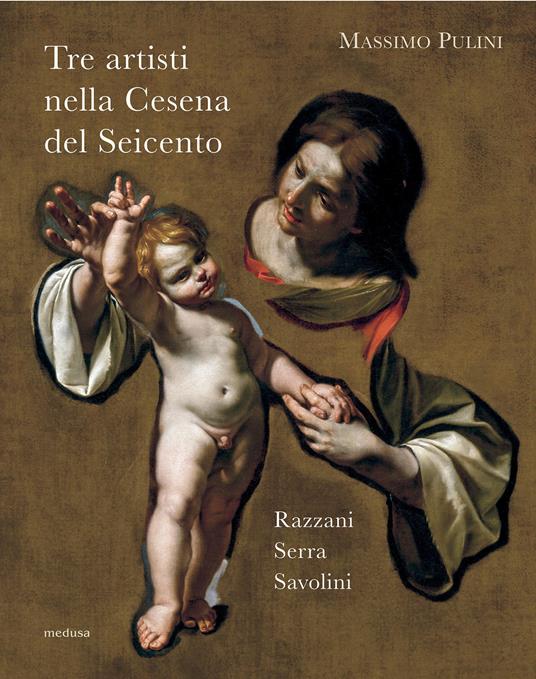 Tre artisti nella Cesena del Seicento. Razzani, Serra, Savolini - Massimo Pulini - copertina