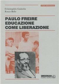 Paulo Freire, educazione come liberazione - Ermenegildo Guidolin,Rocco Bello - copertina