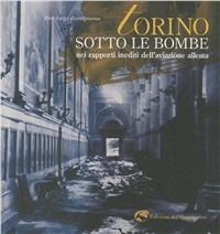 Torino sotto le bombe. Nei rapporti inediti dell'aviazione alleata - Pier Luigi Bassignana - copertina