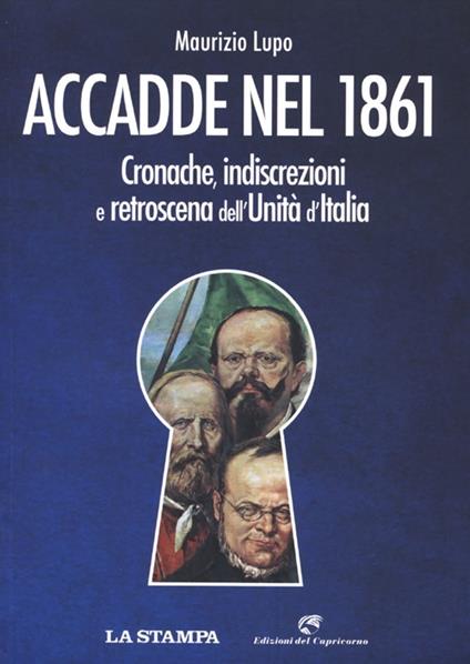 Accadde nel 1861. Cronache, indiscrezioni e retroscena dell'Unità d'Italia - Maurizio Lupo - copertina