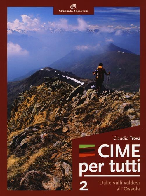 Cime per tutti. Ediz. illustrata. Vol. 2: Dalle valli Valdesi all'Ossola. - Claudio Trova - copertina