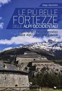 Image of Le più belle fortezze delle Alpi Occidentali. Escursioni dalle Alpi Liguri alla Savoia