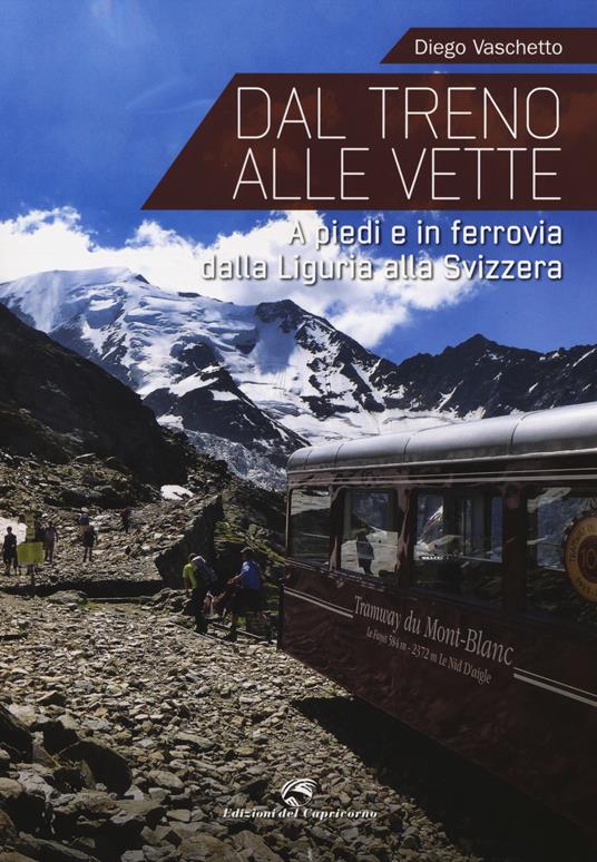 Dal treno alle vette. A piedi in ferrovia dalla Liguria alla Svizzera - Diego Vaschetto - copertina