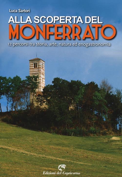 Alla scoperta del Monferrato. 12 percorsi tra storia, arte, natura ed enogastronomia - Luca Sartori - copertina