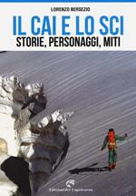 Il CAI e lo sci. Storie, personaggi, miti