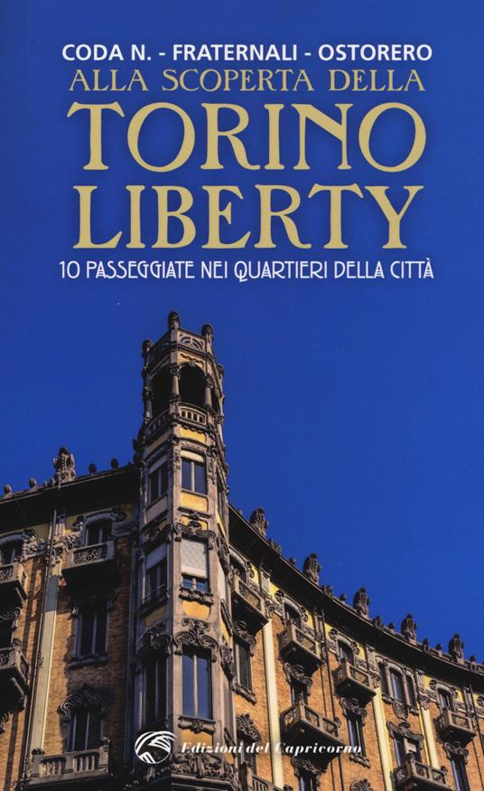 Alla scoperta della Torino liberty. 10 passeggiate nei quartieri della città. Ediz. a colori - Beatrice Coda Negozio,Roberto Fraternali,Carlo Luigi Ostorero - copertina