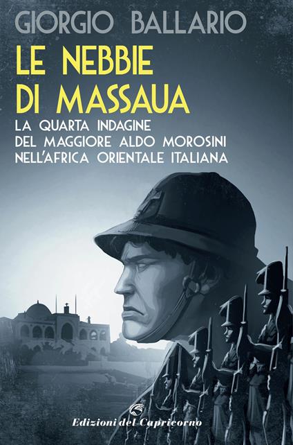 Le nebbie di Massaua. La quarta indagine del maggiore Aldo Morosini nell'Africa orientale italiana - Giorgio Ballario - copertina