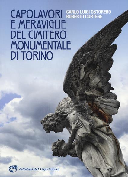 Capolavori e meraviglie del cimitero monumentale Torino. Ediz. illustrata - Roberto Cortese,Carlo Luigi Ostorero - copertina