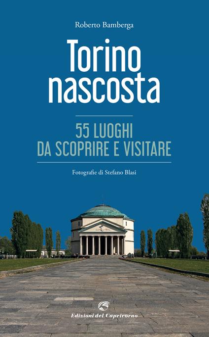 Torino nascosta. 55 luoghi da scoprire e visitare. Ediz. illustrata - Roberto Bamberga - copertina