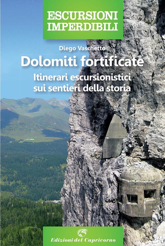 Dolomiti fortificate. Itinerari escursionistici sui sentieri della storia -  Diego Vaschetto - Libro - Edizioni del Capricorno - Escursioni imperdibili  | IBS