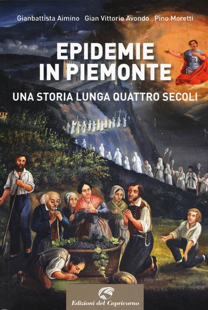 Epidemie in Piemonte. Una storia lunga quattro secoli - Gianbattista Aimino,Gian Vittorio Avondo,Pino Moretti - copertina