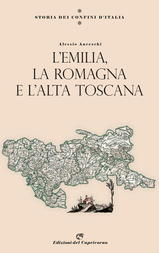 Storia dei confini d'Italia. L'Emilia, la Romagna e l'Alta Toscana - Alessio Anceschi - copertina