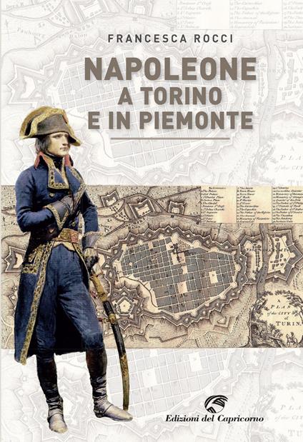 Napoleone a Torino e in Piemonte - Francesca Rocci - copertina
