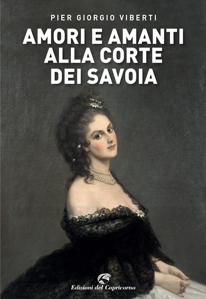 Amori e amanti alla corte dei Savoia - Pier Giorgio Viberti - copertina