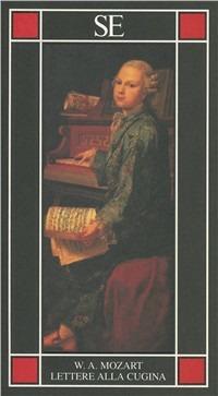 Lettere alla cugina. Testo tedesco a fronte - Wolfgang Amadeus Mozart -  Libro - SE - Piccola enciclopedia | IBS