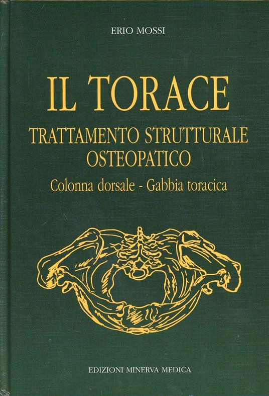 Il torace. Trattamento strutturale osteopatico. Colonna dorsale, gabbia toracica - Erio Mossi - copertina