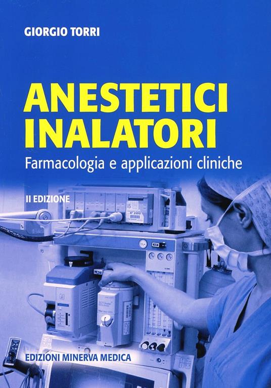 Anestetici inalatori. Farmacologia e applicazioni cliniche - Giorgio Torri  - Libro - Minerva Medica - Specialità mediche | IBS