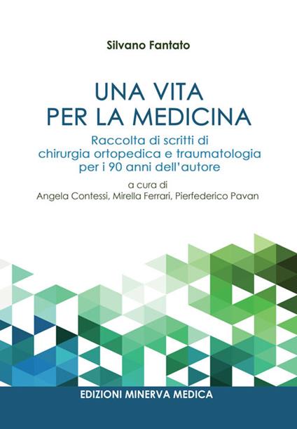 Una vita per la medicina. Raccolta di scritti di chirurgia ortopedica e traumatologia per i 90 anni dell'autore - Silvano Fantato - copertina