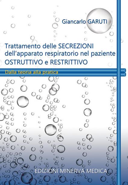 Trattamento delle secrezioni dell'apparato respiratorio nel paziente ostruttivo e restrittivo. Dalla teoria alla pratica - Giancarlo Garuti - copertina