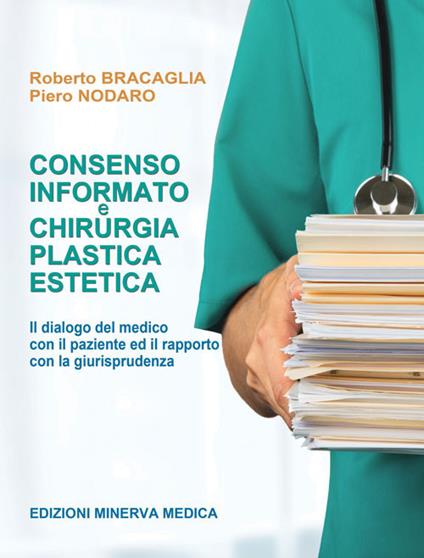 Consenso informato e chirurgia plastica estetica. Il dialogo del medico con il paziente e il rapporto con la giurisprudenza - Roberto Bracaglia,Piero Nodaro - copertina