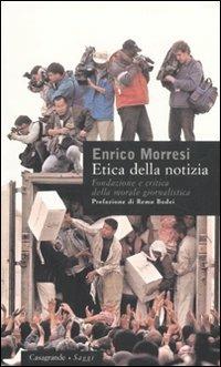 Etica della notizia. Fondazione e critica della morale giornalistica - Enrico Morresi - copertina