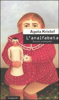 L' analfabeta. Racconto autobiografico - Agota Kristof - Libro - Casagrande  - Scrittori