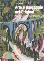 Arte e paesaggio nei Grigioni. Pittura e architettura nell'Ottocento e nel Novecento