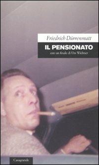 Il pensionato. Con un finale di Urs Widmer - Friedrich Dürrenmatt - copertina