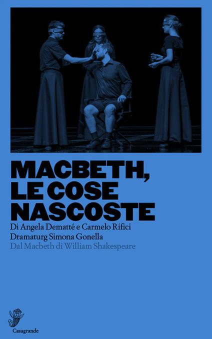 Macbeth, le cose nascoste. Dal Macbeth di William Shakespeare - Angela Dematté,Carmelo Rifici,Simona Gonella - copertina