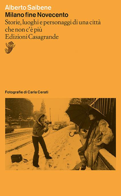 Milano fine Novecento. Storie, luoghi e personaggi di una città che non c'è più - Alberto Saibene - copertina