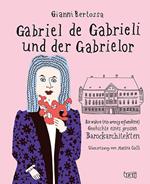 Gabriel de Gabrieli und der Gabrielor. Die wahre (ein wenig erfundene) Geschichte eines grossen Barockarchitekten