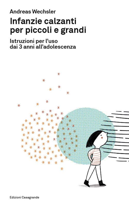 Infanzie calzanti per piccoli e grandi. Istruzioni per l'uso dai 3 anni all'adolescenza - Andreas Wechsler - copertina