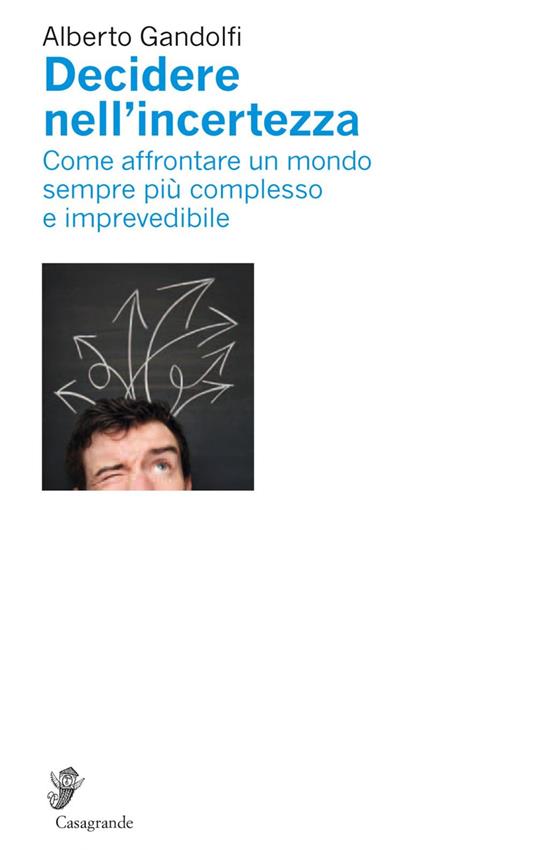 Decidere nell'incertezza. Come affrontare un mondo sempre più complesso e imprevedibile - Alberto Gandolfi - ebook