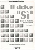 Il dolce «Sì». Corso di italiano per stranieri. Guida per l'insegnante. 2º livello