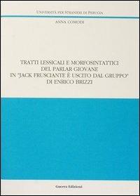 Tratti lessicali e morfosintattici del parlar giovane in «Jack Frusciante è uscito dal gruppo» di Enrico Brizzi - Anna Comodi - copertina