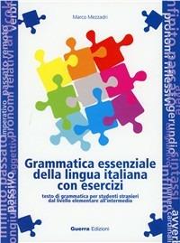 Grammatica essenziale della lingua italiana con esercizi. Testo di grammatica per studenti stranieri dal livello elementare all'intermedio - Marco Mezzadri - copertina