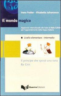 Il mondo magico. Audiocassetta. Vol. 1: Il principe che sposò una rana. Re Crin. - Ivana Fratter,Elisabetta Jafrancesco - copertina