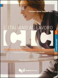 L' italiano al lavoro. CIC. Certificato di conoscenza dell'italiano  commerciale. Livello intermedio rilasciato dall'Università per stranieri di  Perugia - Francesca Parizzi - Roberta Renzi - - Libro - Guerra Edizioni  - CIC