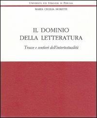 Il dominio della letteratura. Tracce e sentieri dell'intertestualità - Maria Cecilia Moretti - copertina
