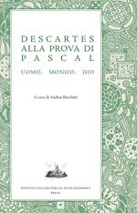 Descartes alla prova di Pascal. Uomo, mondo, Dio